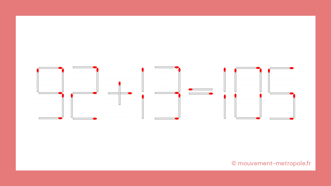 Voici la solution : 92 + 13 = 105 Voici la solution : 92 + 13 = 105